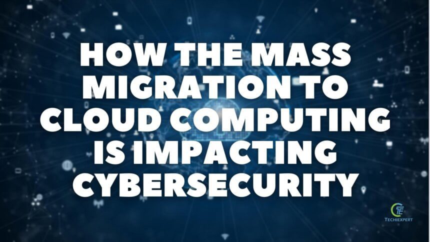 How The Mass Migration To Cloud Computing Impacting Cybersecurity