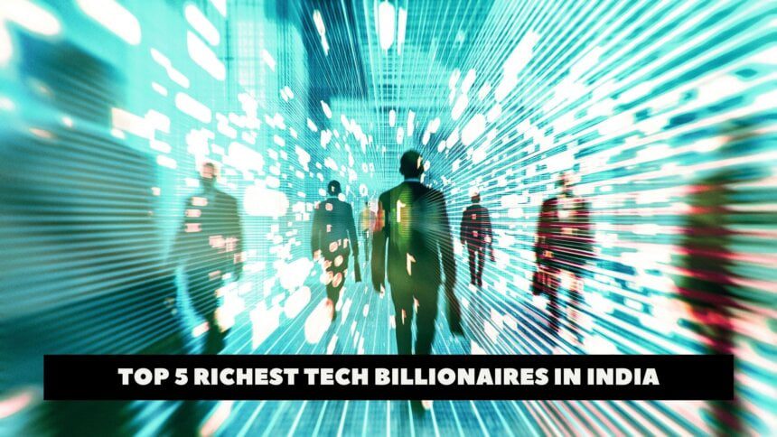 Top 5 Richest tech billionaires in India